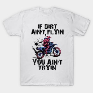 IF DIRT AIN'T FLYING YOU AIN'T TRYING T-shirt T-Shirt